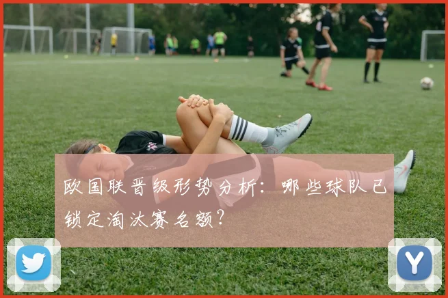 欧国联晋级形势分析：哪些球队已锁定淘汰赛名额？